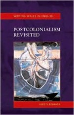 Postcolonialism Revisited - Kirsti Bohata, M. Wynn Thomas