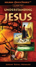 Holman QuickSource Guide to Understanding Jesus - Jeremy Howard