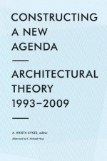 Constructing a New Agenda: Architectural Theory 1993-2009 - A. Krista Sykes, K. Michael Hays