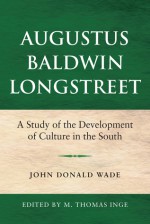 Augustus Baldwin Longstreet: A Study of the Development of Culture in the South - John Wade, M. Inge, M. Thomas Inge