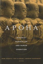 Apoha: Buddhist Nominalism and Human Cognition - Mark Siderits, Tom J. Tillemans, Arindam Chakrabarti