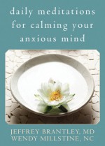 Daily Meditations for Calming Your Anxious Mind - Jeffrey Brantley, Wendy Millstine