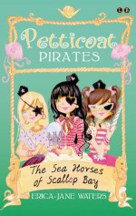 Petticoat Pirates: The Seahorses of Scallop Bay: Number 3 in series - Erica-Jane Waters