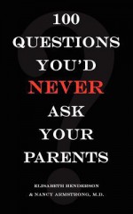 100 Questions You'd Never Ask Your Parents - Elisabeth Henderson, Nancy Armstrong