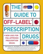 The Guide to Off-Label Prescription Drugs: New Uses for FDA-Approved Prescription Drugs - Kevin Loughlin