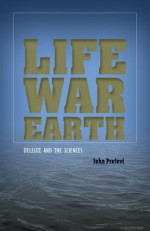 Life, War, Earth: Deleuze and the Sciences - John Protevi