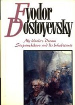 My uncle's dream & Stepanchikovo and Its Inhabitants - Fyodor Dostoyevsky, Ivy Litvinova, Olga Shartse