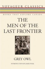 The Men of the Last Frontier - Grey Owl, Jim Polk, James Polk