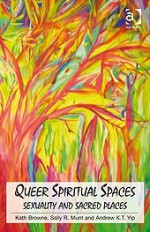 Queer Spiritual Spaces: Sexuality and Sacred Places - Kath Browne, Andrew K. T. Yip, Sally R. Munt