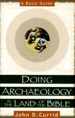 Doing Archaeology in the Land of the Bible: A Basic Guide - John D. Currid