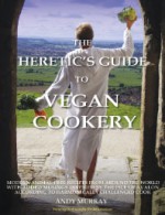 The Heretic's Guide to Vegan Cookery - Andy Murray