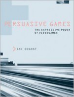 Persuasive Games: The Expressive Power of Videogames - Ian Bogost