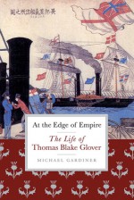 At the Edge of Empire: The Life of Thomas Blake Glover - Michael Gardiner