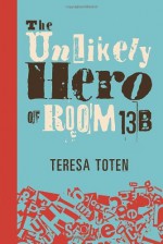 By Teresa Toten The Unlikely Hero of Room 13B [Paperback] - Teresa Toten