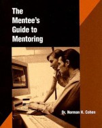 The Mentee's Guide to Mentoring - Norman H. Cohen