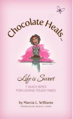 Chocolate Heals..Life is Sweet; 7 Quick Bites for Licking Tough Times - Marcia L. Williams, Virginia Tell, Maury Tieman