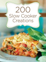 200 Slow Cooker Creations - Ashcraft Stephanie, Eyring Janet