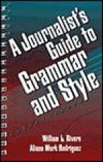 A Journalist's Guide to Grammar and Style - William L. Rivers