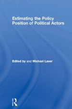 Estimating the Policy Position of Political Actors (Routledge/ECPR Studies in European Political Science) - Michael Laver