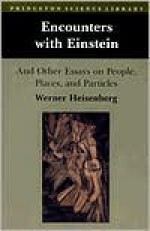 Encounters with Einstein and Other Essays on People, Places and Particles - Werner Heisenberg