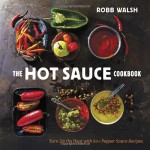 The Hot Sauce Cookbook: A Complete Guide to Making Your Own, Finding the Best, and Spicing Up Meals with World-Class Pepper Sauces - Robb Walsh