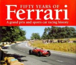 Fifty Years of Racing Ferraris: The Grand Prix and Sports Car Competition History - Alan Henry