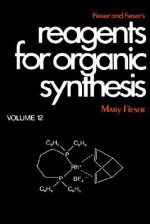 Reagents for Organic Synthesis (Fieser's Reagents for Organic Synthesis Series), Vol. 12 - Mary Fieser