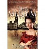 [ { THE MEDIUM: AN EMILY CHAMBERS SPIRIT MEDIUM NOVEL } ] by Archer, C J (AUTHOR) Jul-13-2012 [ Paperback ] - C J Archer