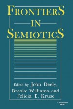 Frontiers in Semiotics - John Deely, Brooke Williams, Felicia E. Kruse