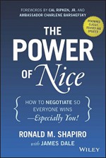 The Power of Nice: How to Negotiate So Everyone Wins - Especially You! - Ronald M. Shapiro, Ambassador Charlene Barshefsky, Cal Ripken Jr., James Dale