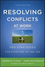 Resolving Conflicts at Work: Ten Strategies for Everyone on the Job - Kenneth Cloke, Joan Goldsmith