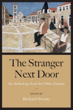 The Stranger Next Door: An Anthology from the Other Europe - Richard Swartz