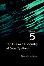 The Organic Chemistry of Drug Synthesis - Daniel Lednicer, Lester A. Mitscher