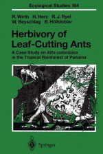 Herbivory of Leaf-Cutting Ants: A Case Study on Atta Colombica in the Tropical Rainforest of Panama - Rainer Wirth, Hubert Herz, Ronald J. Ryel, Wolfram Beyschlag, Bert Hölldobler