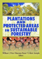 Plantations and Protected Areas in Sustainable Forestry - William Price, Naureen Rana