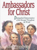 Ambassadors for Christ/Distinguished Representatives of the Message Throughout the World - John D. Woodbridge, Woodbridge