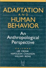 Adaptation and Human Behavior: An Anthropological Perspective (Evolutionary Foundations of Human Behavior) - Lee Cronk, Napoleon Chagnon, William Irons