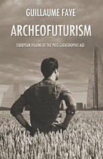 Archeofuturism: European Visions of the Post-Catastrophic Age - Guillaume Faye, Michael O'Meara