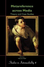 Metareference Across Media: Theory and Case Studies: Dedicated to Walter Bernhart on the Occasion of His Retirement. - Werner Wolf, Katharina Bantleon, Jeff Thoss