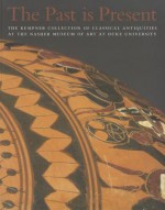 The Past is Present: The Kempner Collection of Classical Antiquities at the Nasher Museum - Carla M. Antonaccio, Sheila Dillon, Peter Paul Geoffrion, Larissa Bonfante, Jenifer Neils, Tyler Jo Smith, Klugman Braude Design