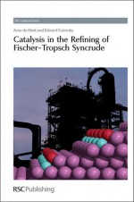 Catalysis in the Refining of Fischer-Tropsch Syncrude - Arno de Klerk, J.J. Spivey, Krijn P. de Jong