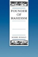 Founder of Hasidism: A Quest for the Historical Ba'al Shem Tov (Contraversions: Critical Studies in Jewish Literature, Culture, and Society) - Moshe Rosman