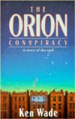 The Orion Conspiracy: A Story of the End - Ken Wade