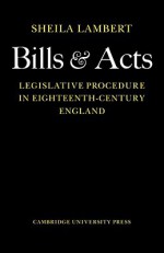 Bills and Acts: Legislative Procedure in Eighteenth-Century England - Sheila Lambert