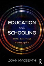 Education and Schooling: Myth, Heresy and Misconception - John MacBeath