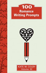 100 Romance Writing Prompts (Fiction Ideas Vol. 2) - Kate M. Colby