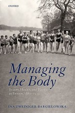 Managing the Body: Beauty, Health, and Fitness in Britain 1880-1939 - Ina Zweiniger-Bargielowska