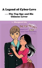 A Legend of Cyber-Love: The Top Spy and His Chinese Lover - Margaret Liu