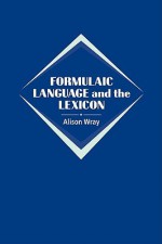 Formulaic Language and the Lexicon - Alison Wray