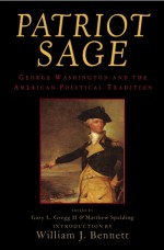 Patriot Sage: George Washington and the American Political Tradition - Gary L. Gregg II, Forrest McDonald, Richard Brookhiser, William B. Allen